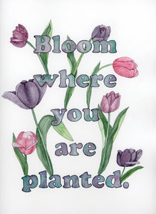 Bloom Where You are Planted - Art Print